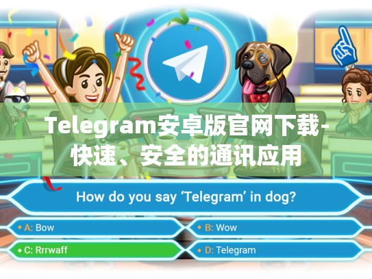 Telegram安卓版官网下载-快速、安全的通讯应用
