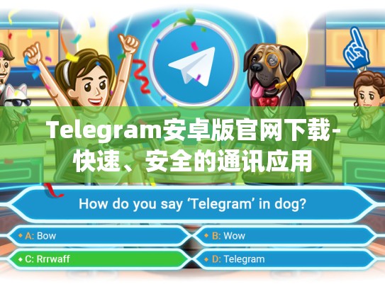 Telegram安卓版官网下载-快速、安全的通讯应用