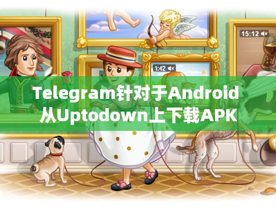 Telegram针对于Android 从Uptodown上下载APK