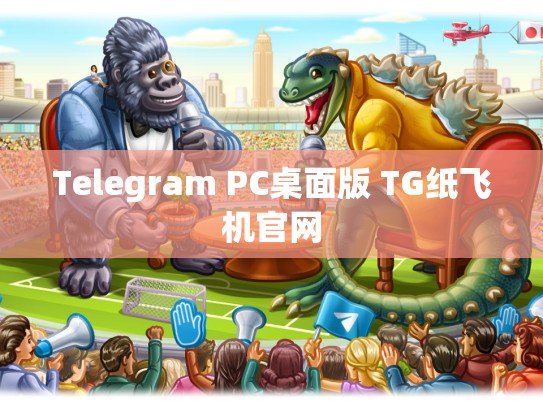 Telegram PC桌面版 TG纸飞机官网