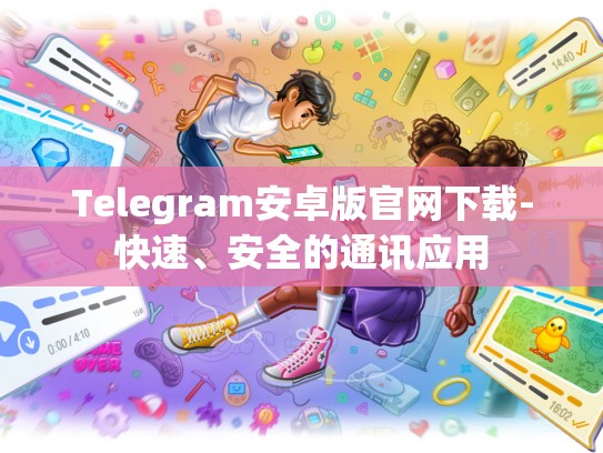 Telegram安卓版官网下载-快速、安全的通讯应用