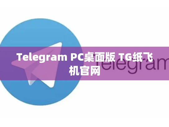 Telegram PC桌面版 TG纸飞机官网