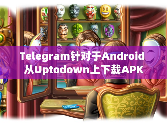 Telegram针对于Android 从Uptodown上下载APK