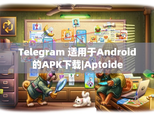 Telegram 适用于Android的APK下载|Aptoide