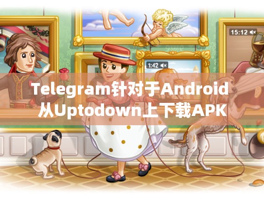 Telegram针对于Android 从Uptodown上下载APK