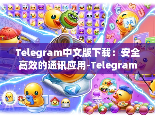 Telegram中文版下载：安全高效的通讯应用-Telegram