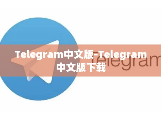 Telegram中文版-Telegram中文版下载