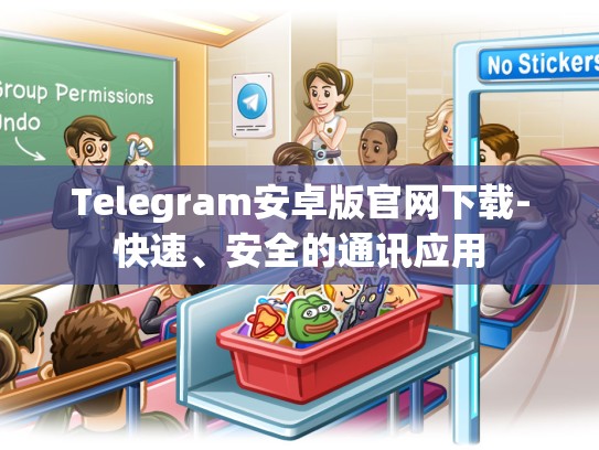 Telegram安卓版官网下载-快速、安全的通讯应用