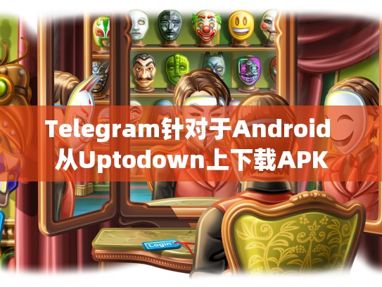 Telegram针对于Android 从Uptodown上下载APK