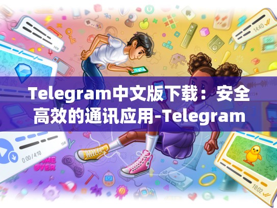 Telegram中文版下载：安全高效的通讯应用-Telegram