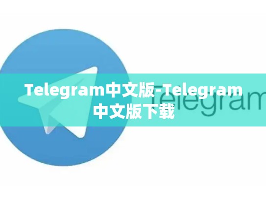 Telegram中文版-Telegram中文版下载