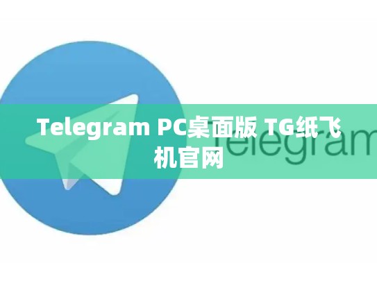 Telegram PC桌面版 TG纸飞机官网