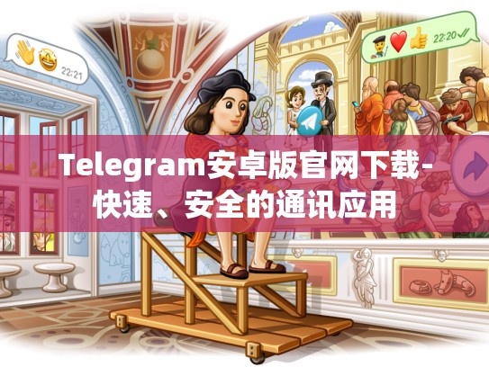 Telegram安卓版官网下载-快速、安全的通讯应用