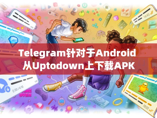 Telegram针对于Android 从Uptodown上下载APK