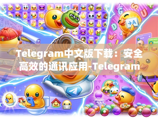 Telegram中文版下载：安全高效的通讯应用-Telegram