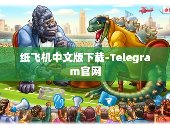 纸飞机中文版下载-Telegram官网