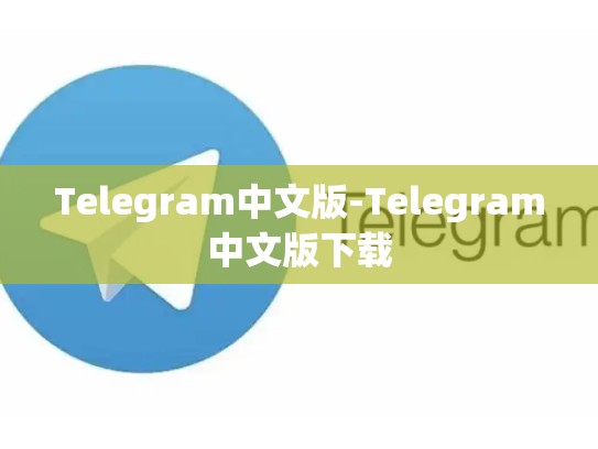 Telegram中文版-Telegram中文版下载
