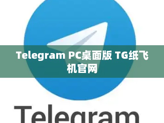 Telegram PC桌面版 TG纸飞机官网