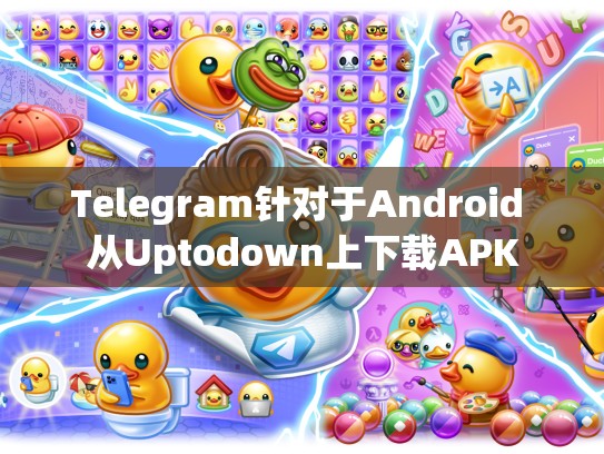 Telegram针对于Android 从Uptodown上下载APK