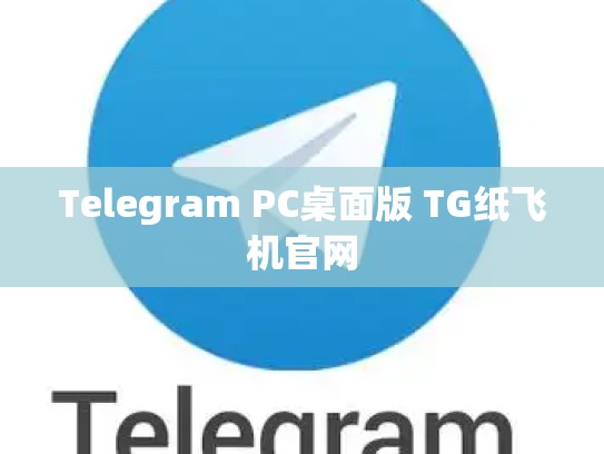 Telegram PC桌面版 TG纸飞机官网