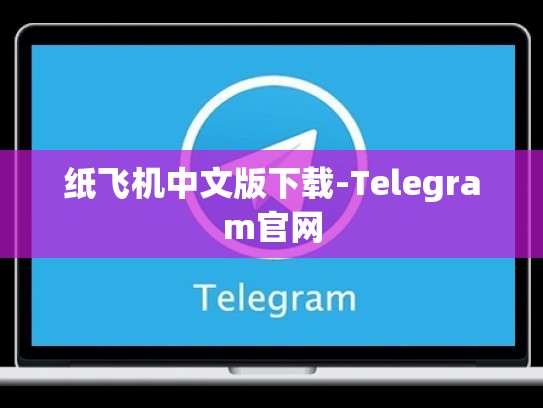 纸飞机中文版下载-Telegram官网