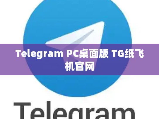 Telegram PC桌面版 TG纸飞机官网