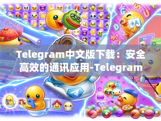 Telegram中文版下载：安全高效的通讯应用-Telegram