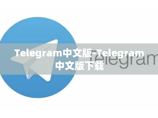Telegram中文版-Telegram中文版下载