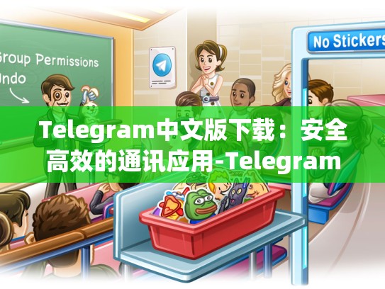Telegram中文版下载：安全高效的通讯应用-Telegram