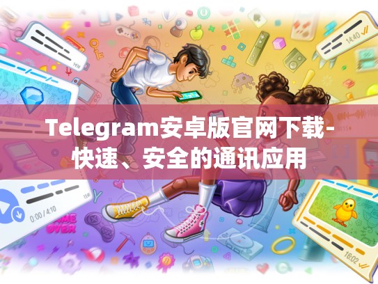 Telegram安卓版官网下载-快速、安全的通讯应用