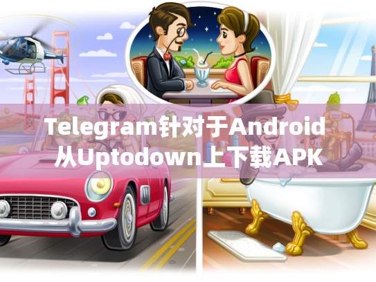 Telegram针对于Android 从Uptodown上下载APK