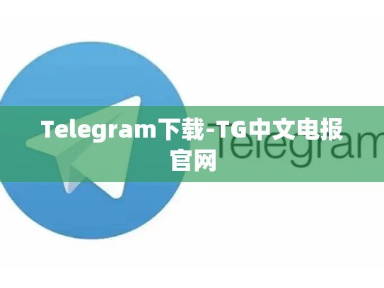 Telegram下载-TG中文电报官网