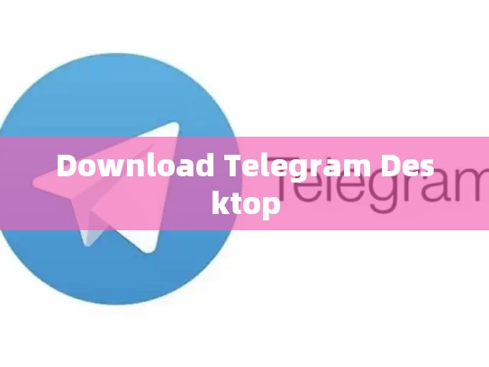 Download Telegram Desktop