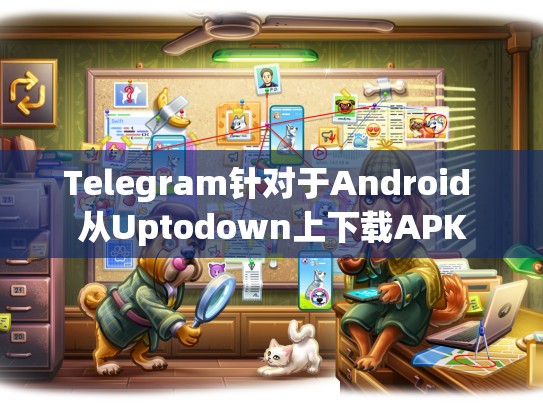 Telegram针对于Android 从Uptodown上下载APK