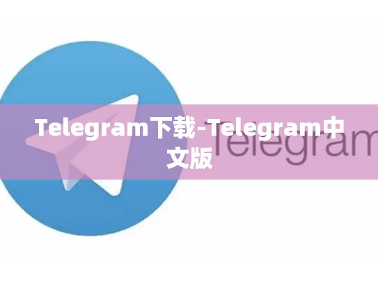 Telegram下载-Telegram中文版