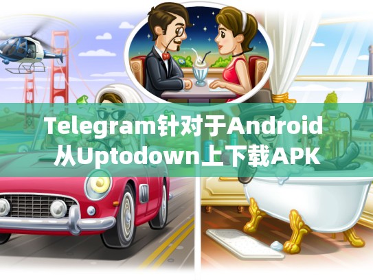 Telegram针对于Android 从Uptodown上下载APK
