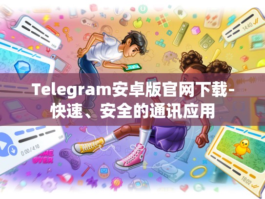 Telegram安卓版官网下载-快速、安全的通讯应用