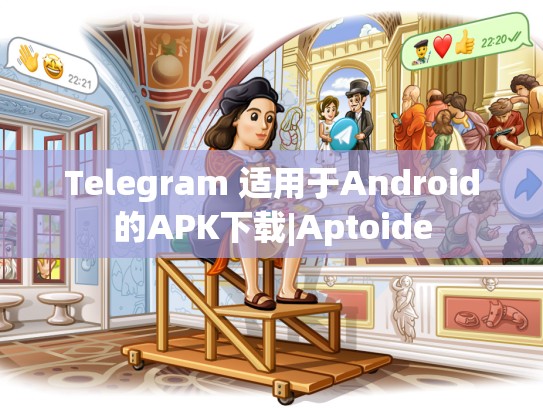Telegram 适用于Android的APK下载|Aptoide