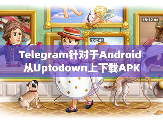 Telegram针对于Android 从Uptodown上下载APK