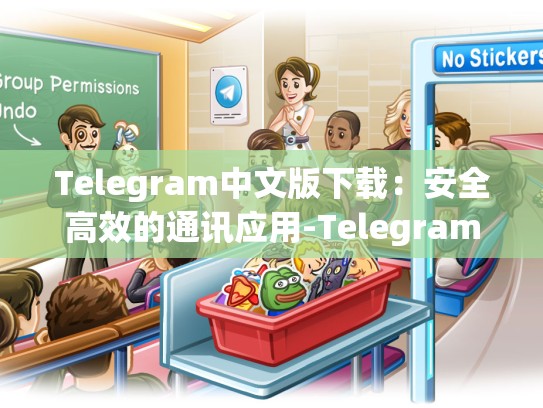 Telegram中文版下载：安全高效的通讯应用-Telegram