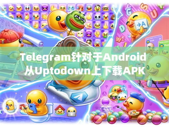 Telegram针对于Android 从Uptodown上下载APK