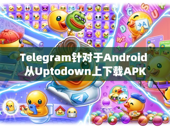 Telegram针对于Android 从Uptodown上下载APK