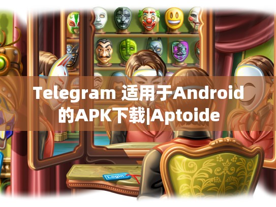 Telegram 适用于Android的APK下载|Aptoide