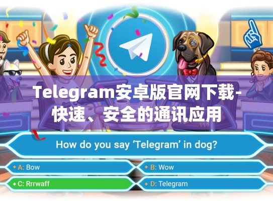 Telegram安卓版官网下载-快速、安全的通讯应用