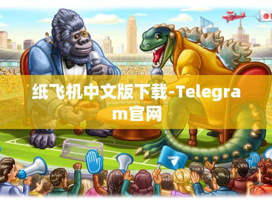 纸飞机中文版下载-Telegram官网