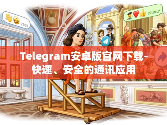 Telegram安卓版官网下载-快速、安全的通讯应用