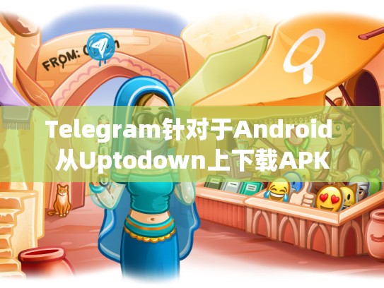 Telegram针对于Android 从Uptodown上下载APK