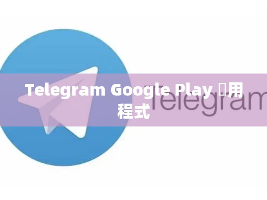 Telegram Google Play 應用程式