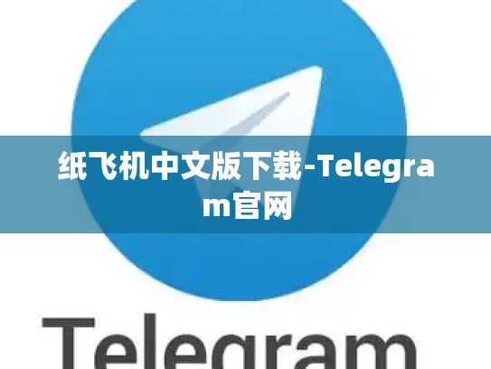 纸飞机中文版下载-Telegram官网