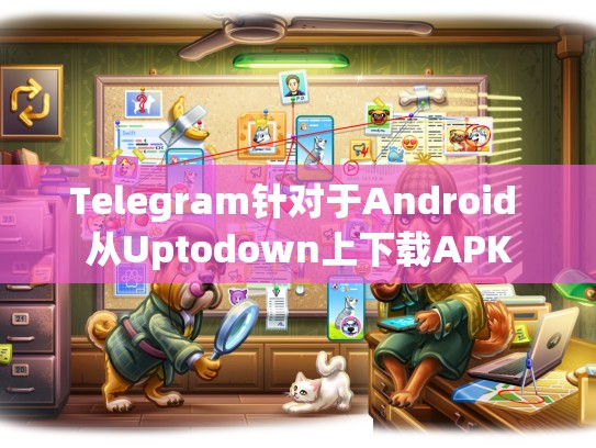 Telegram针对于Android 从Uptodown上下载APK
